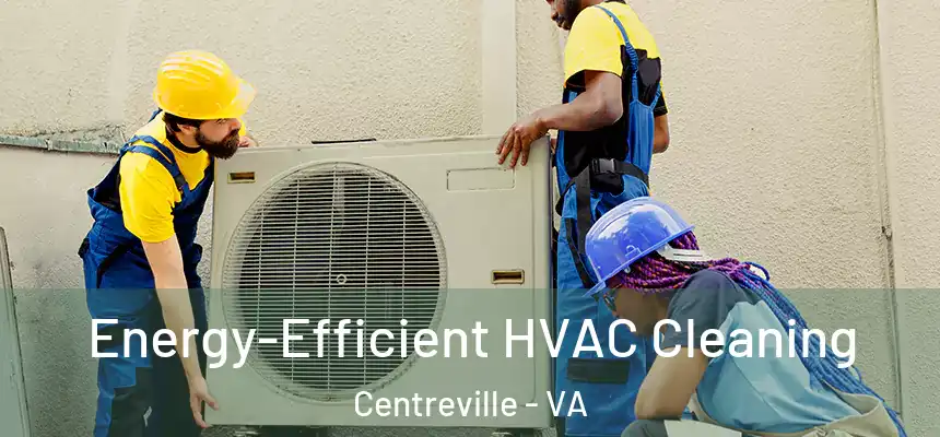 Energy-Efficient HVAC Cleaning Centreville - VA